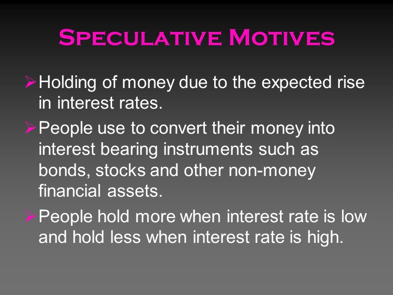 Speculative Motives Holding of money due to the expected rise in interest rates. People Speculative Motives Holding of money due to the expected rise in interest rates. People
